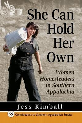 She Can Hold Her Own: Women Homesteaders in Southern Appalachia - Jess Kimball - cover