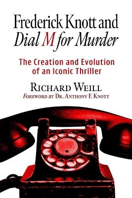 Frederick Knott and Dial M for Murder: The Creation and Evolution of an Iconic Thriller - Richard Weill - cover