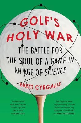 Golf's Holy War: The Battle for the Soul of a Game in an Age of Science - Brett Cyrgalis - cover