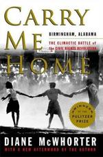 Carry Me Home: Birmingham, Alabama: The Climactic Battle of the Civil Rights Revolution