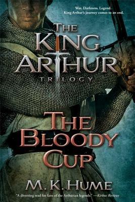 The King Arthur Trilogy Book Three: The Bloody Cup - M K Hume - cover