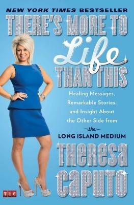 There's More to Life Than This: Healing Messages, Remarkable Stories, and Insight About the Other Side from the Long Island Medium - Theresa Caputo - cover