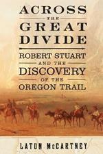 Across the Great Divide: Robert Stuart and the Discovery of the Oregon Trail