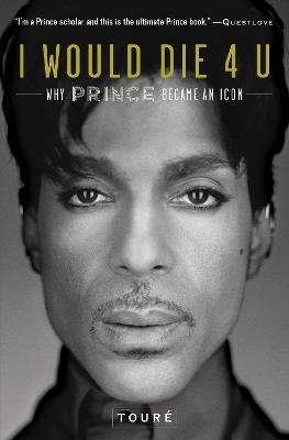 I Would Die 4 U: Why Prince Became an Icon - Touré - cover