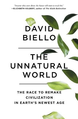 The Unnatural World: The Race to Remake Civilization in Earth's Newest Age - David Biello - cover
