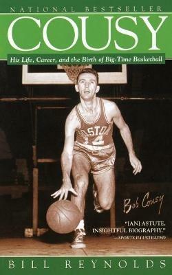 Cousy: His Life, Career, and the Birth of Big-Time Basket - Bill Reynolds - cover