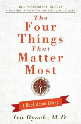 The Four Things That Matter Most - 10th Anniversary Edition: A Book About Living - Ira Byock - cover