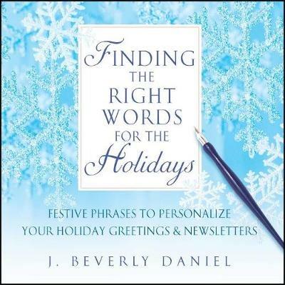 Finding the Right Words for the Holidays: Festive Phrases to Personalize Your Holiday Greetings & Newsletters - J. Beverly Daniel - cover