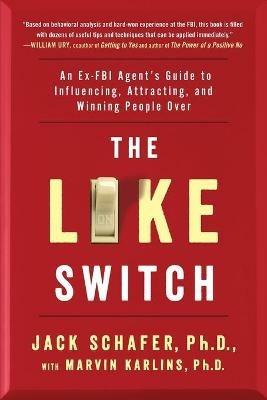 The Like Switch: An Ex-FBI Agent's Guide to Influencing, Attracting, and Winning People Over - Jack Schafer,Marvin Karlins - cover