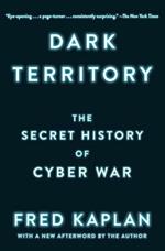 Dark Territory: The Secret History of Cyber War