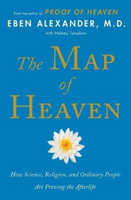 The Map of Heaven: How Science, Religion, and Ordinary People Are Proving the Afterlife - Eben Alexander - cover
