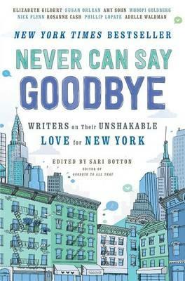 Never Can Say Goodbye: Writers on Their Unshakable Love for New York - cover