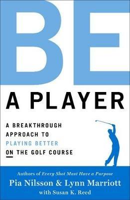 Be a Player: A Breakthrough Approach to Playing Better ON the Golf Course - Pia Nilsson,Lynn Marriott - cover