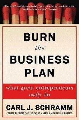Burn the Business Plan: What Great Entrepreneurs Really Do - Carl J Schramm - cover