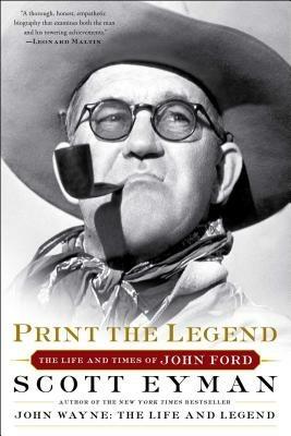 Print the Legend: The Life and Times of John Ford - Scott Eyman - cover