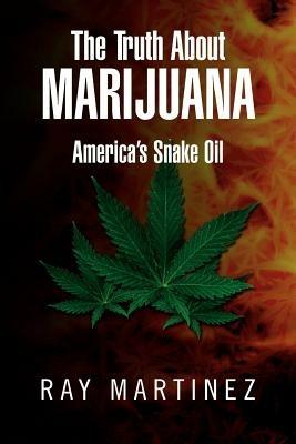 The Truth about Marijuana: America's Snake Oil - Ray Martinez - cover