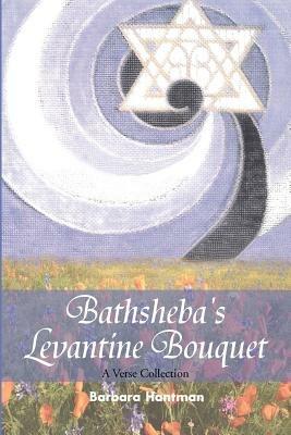 Bathsheba's Levantine Bouquet: A Verse Collection - Barbara Hantman - cover