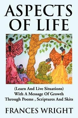 Aspects of Life: (Learn and Live Situations) with a Message of Growth Through Poems, Scriptures and Skits - Frances Wright - cover