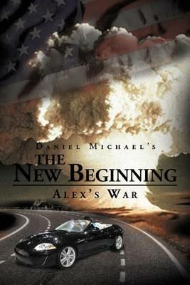 The New Beginning: Alex's War - Daniel Michael - cover