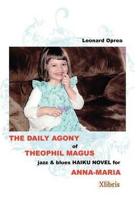 The Daily Agony of Theophil Magus: Jazz & Blues Haiku Novel for Anna-Maria - Leonard Oprea - cover
