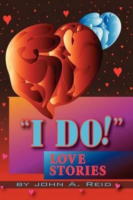 ''I Do!'' Love Stories: Love Stories - John Reid - cover