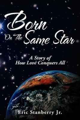 Born on the Same Star: A Story of How Love Conquers All - Eric Stanberry - cover