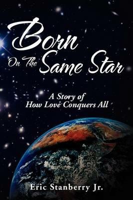 Born on the Same Star: A Story of How Love Conquers All - Eric Stanberry - cover