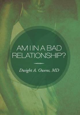 Am I in a Bad Relationship?: Dating 101 - Dwight A Owens - cover