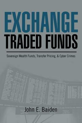 Exchange Traded Funds Sovereign Wealth Funds, Transfer Pricing, & Cyber Crimes - John E Baiden - cover