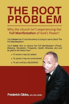 The Root Problem: Why the church isn't experiencing the Full Manifestation of God's Power! - Frederick Gibbs - cover