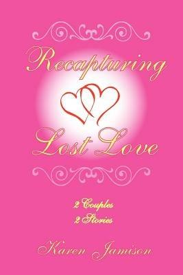 Recapturing Lost Love: 2 Couples 2 Stories - Karen Jamison - cover
