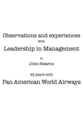 Observations and Experiences with Leadership in Management: 42 Years with Pan American World Airways - John Stearns - cover
