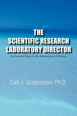 The Scientific Research Laboratory Director: An Essential Figure in the Advancement of Science - Carl J Sindermann - cover