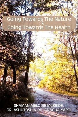 Going Towards the Nature Is Going Towards the Health - Melodie McBride,Anagha Yardi,Ashutosh Shaman Melodie McBride - cover