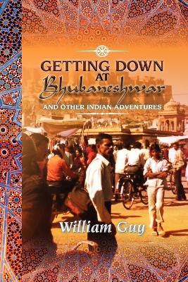 Getting Down at Bhubaneshwar: And Other Indian Adventures - William Guy - cover