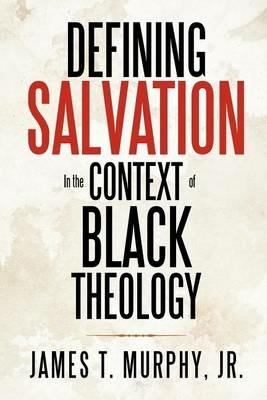 Defining Salvation in the Context of Black Theology - James T Murphy - cover