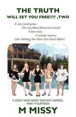 The Truth Will Set Your Free, Two: The Sissy Maid Genus, the Sexy Blond Financial Wizard, a Love Story, a Murder Mystery. - M Missy - cover