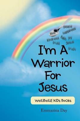 I'm A Warrior For Jesus: WelLiBelLiE KiDs BoOks - Emmazina Day - cover
