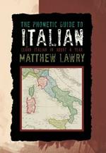 The Phonetic Guide to Italian: Learn Italian in about a Year