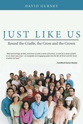 Just Like Us: Round the Cradle, the Cross and the Crown - David Gurney - cover