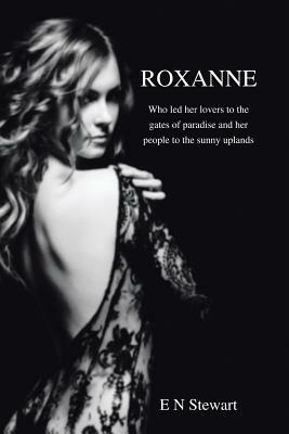 Roxanne: Who Led Her Lovers to the Gates of Paradise and Her Citizens to the Sunny Uplands - E N Stewart - cover