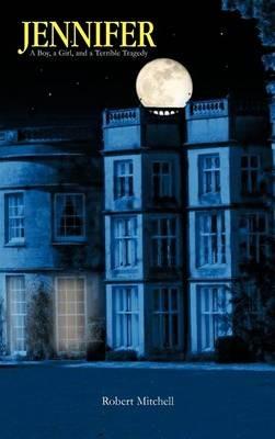 Jennifer: A Boy, a Girl, and a Terrible Tragedy - Robert Mitchell - cover