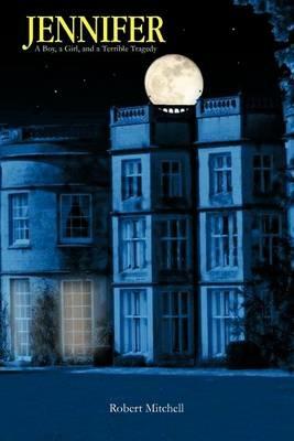 Jennifer: A Boy, a Girl, and a Terrible Tragedy - Robert Mitchell - cover