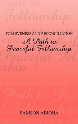Forgiveness and Reconciliation: A Path to Peaceful Fellowship - Samson Abiona - cover