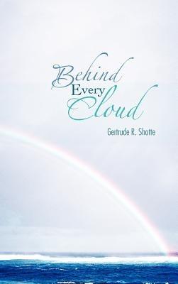 Behind Every Cloud - Gertrude R Shotte - cover
