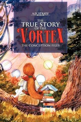 The True Story of the Vortex - The Conception Files - A D Stratu - cover