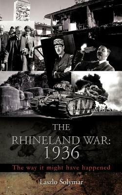 The Rhineland War: 1936: The Way It Might Have Happened - Laszlo Solymar - cover