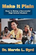 Make It Plain: Keys to Being a Successful High School Student