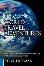 World Travel Adventures: True Encounters from Over 100 Countries by an Ordinary Guy with Extraordinary Experiences
