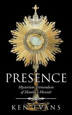Presence: Mysterium Tremendum of Manilas Messiah - Ken Evans - cover